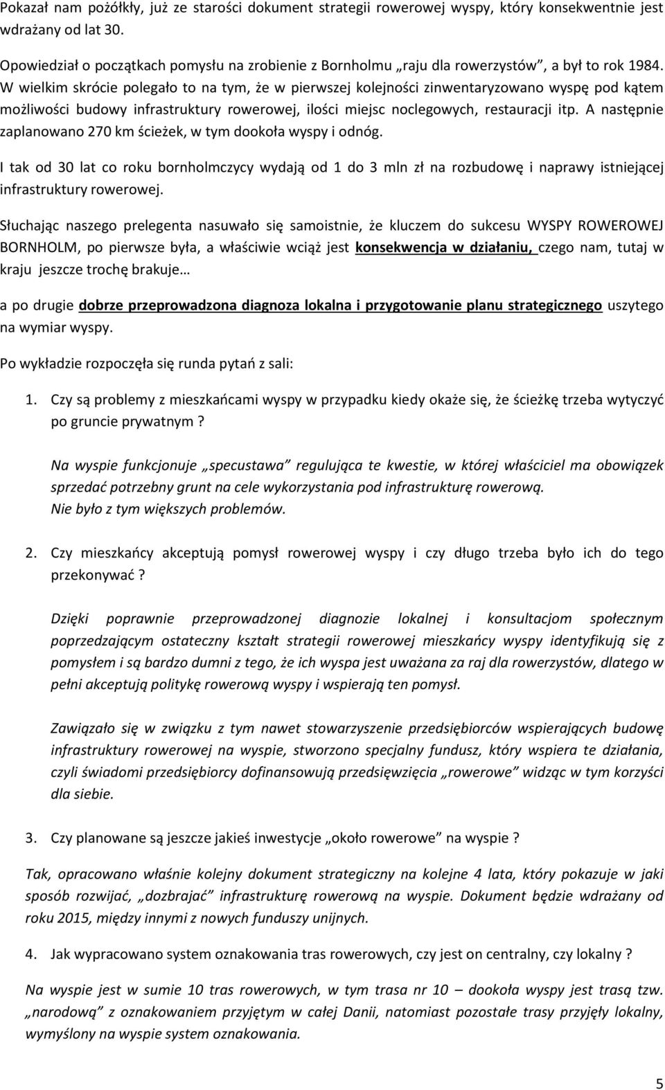 W wielkim skrócie polegało to na tym, że w pierwszej kolejności zinwentaryzowano wyspę pod kątem możliwości budowy infrastruktury rowerowej, ilości miejsc noclegowych, restauracji itp.