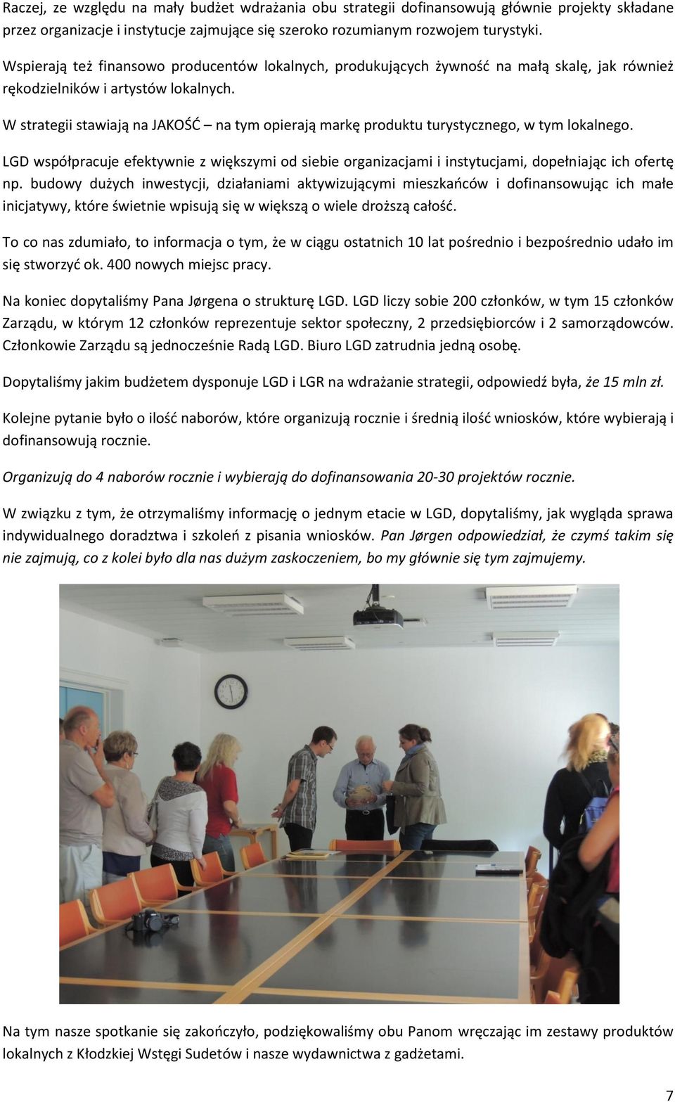 W strategii stawiają na JAKOŚĆ na tym opierają markę produktu turystycznego, w tym lokalnego. LGD współpracuje efektywnie z większymi od siebie organizacjami i instytucjami, dopełniając ich ofertę np.
