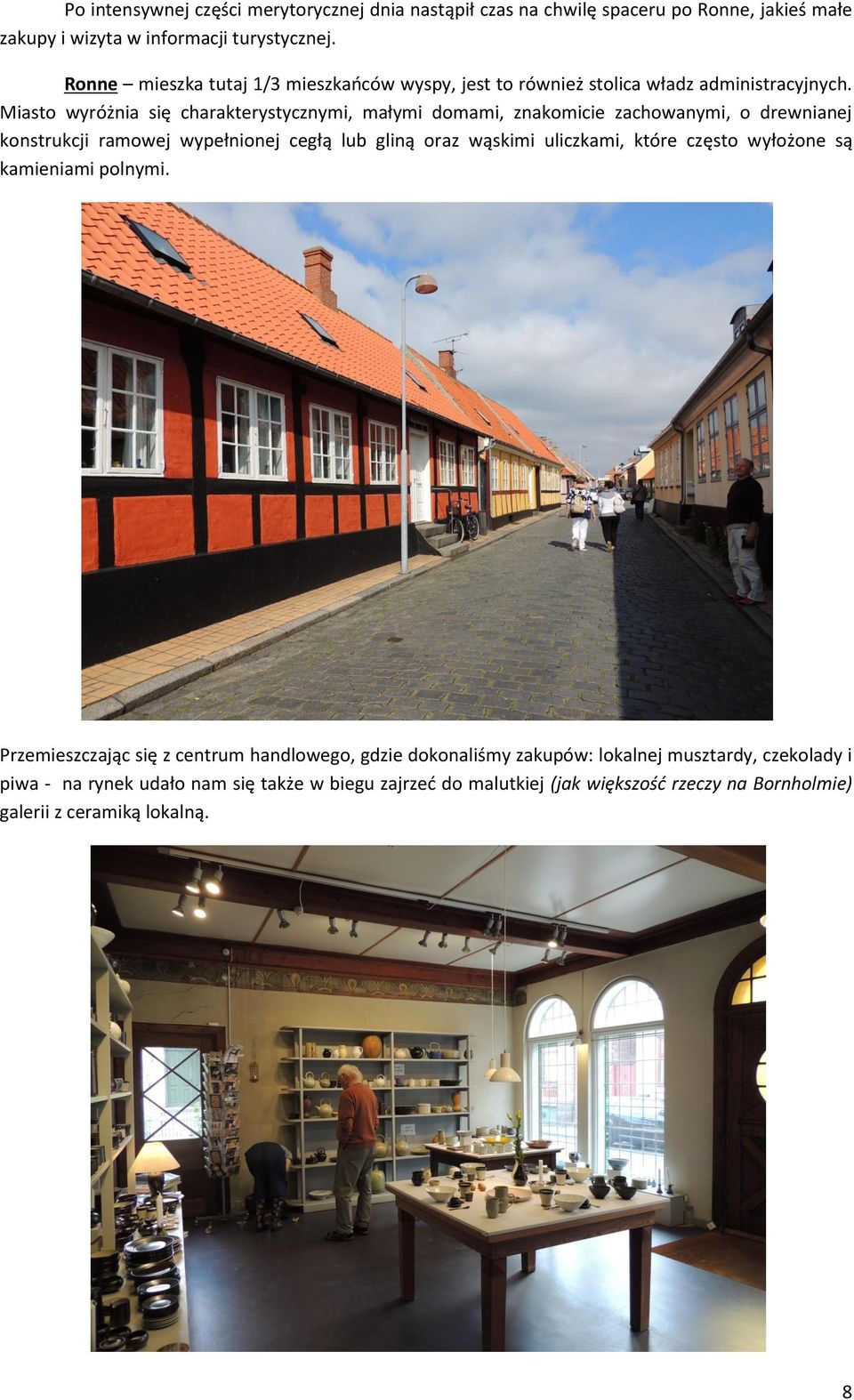Miasto wyróżnia się charakterystycznymi, małymi domami, znakomicie zachowanymi, o drewnianej konstrukcji ramowej wypełnionej cegłą lub gliną oraz wąskimi uliczkami,