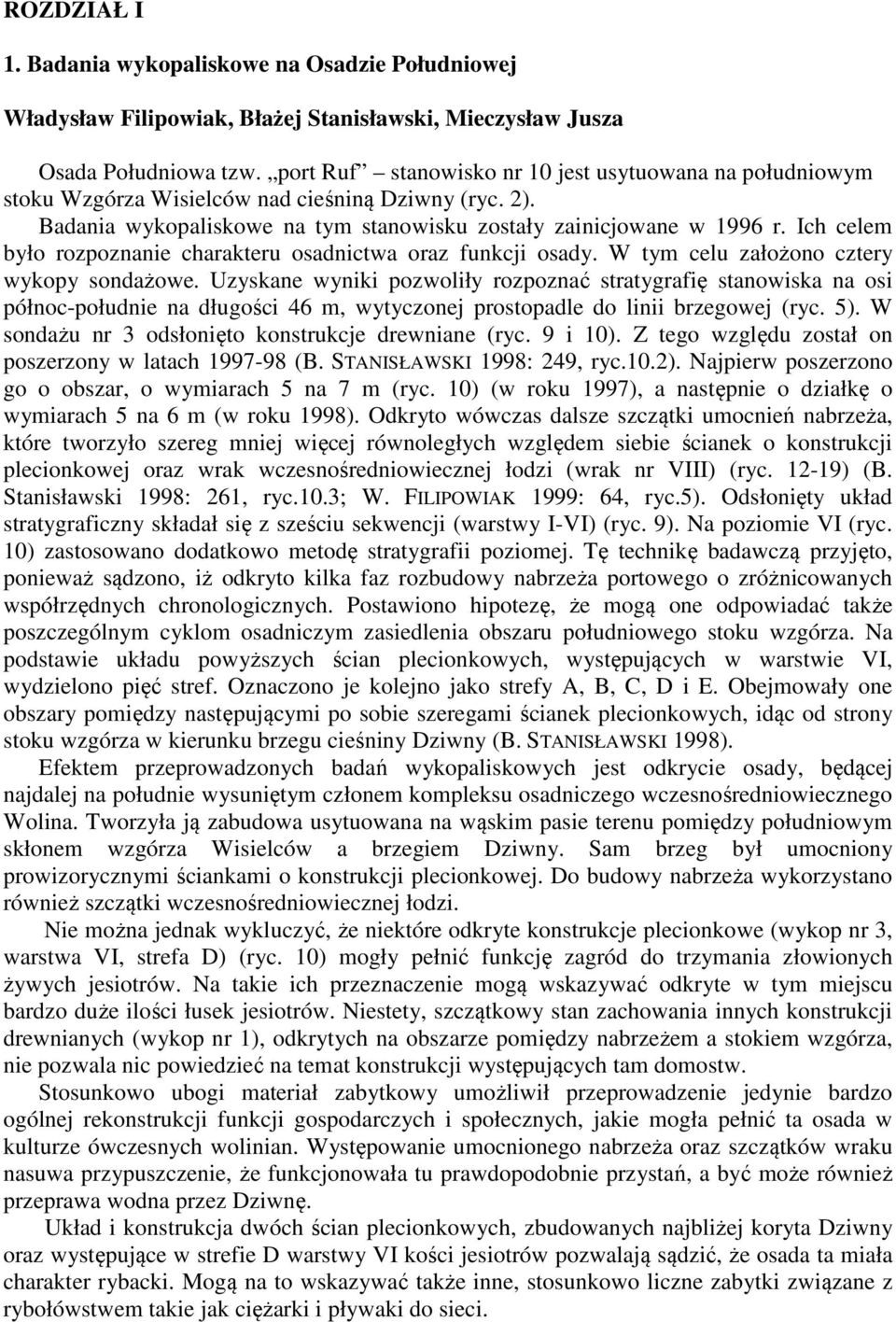 Ich celem było rozpoznanie charakteru osadnictwa oraz funkcji osady. W tym celu założono cztery wykopy sondażowe.