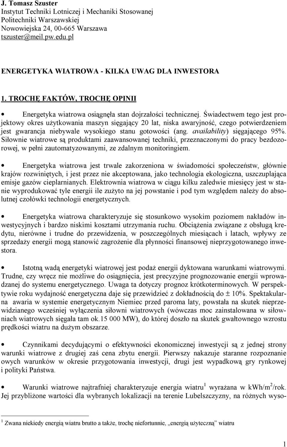 Świadectwem tego jest projektowy okres użytkowania maszyn sięgający 20 lat, niska awaryjność, czego potwierdzeniem jest gwarancja niebywale wysokiego stanu gotowości (ang.