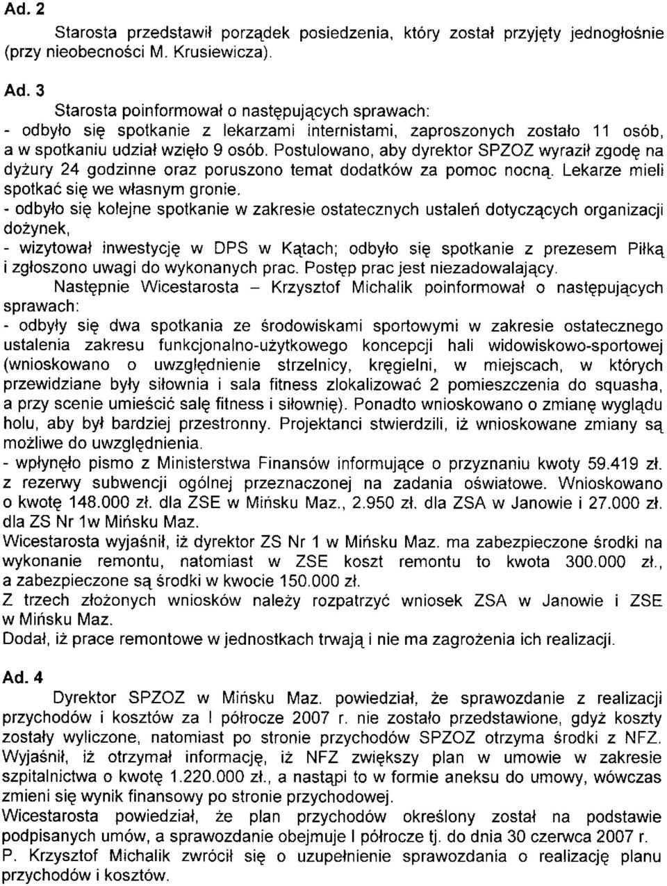 Postulowano, aby dyrektor SPZOZ wyrazil zgodg na dy2ury 24 godzinne oraz poruszono temat dodatków za pomoc nocn4. Lekarze mieli spotkaó siq we wlasnym gronie.