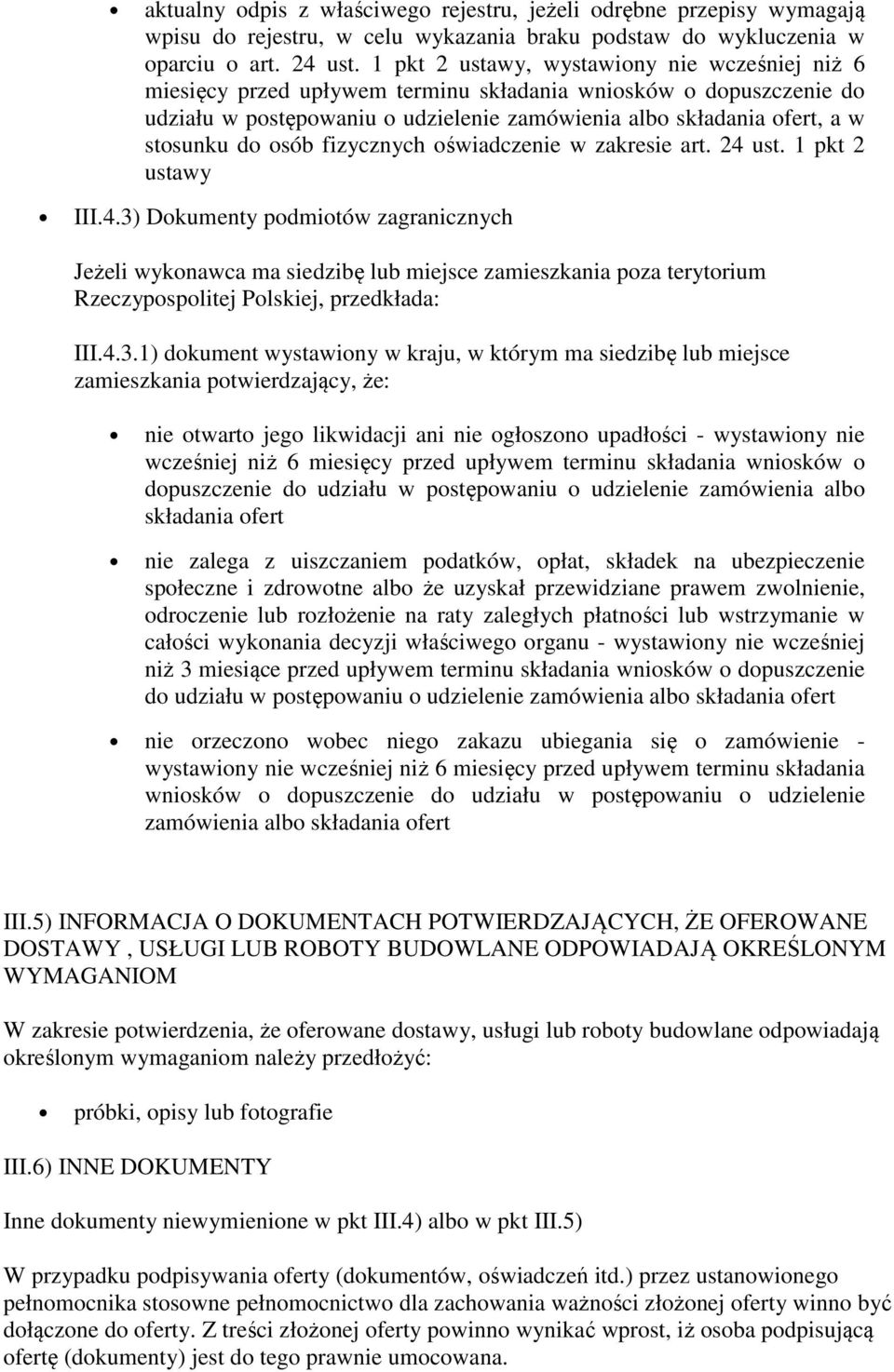 osób fizycznych oświadczenie w zakresie art. 24 ust. 1 pkt 2 ustawy III.4.3) Dokumenty podmiotów zagranicznych Jeżeli wykonawca ma siedzibę lub miejsce zamieszkania poza terytorium Rzeczypospolitej Polskiej, przedkłada: III.