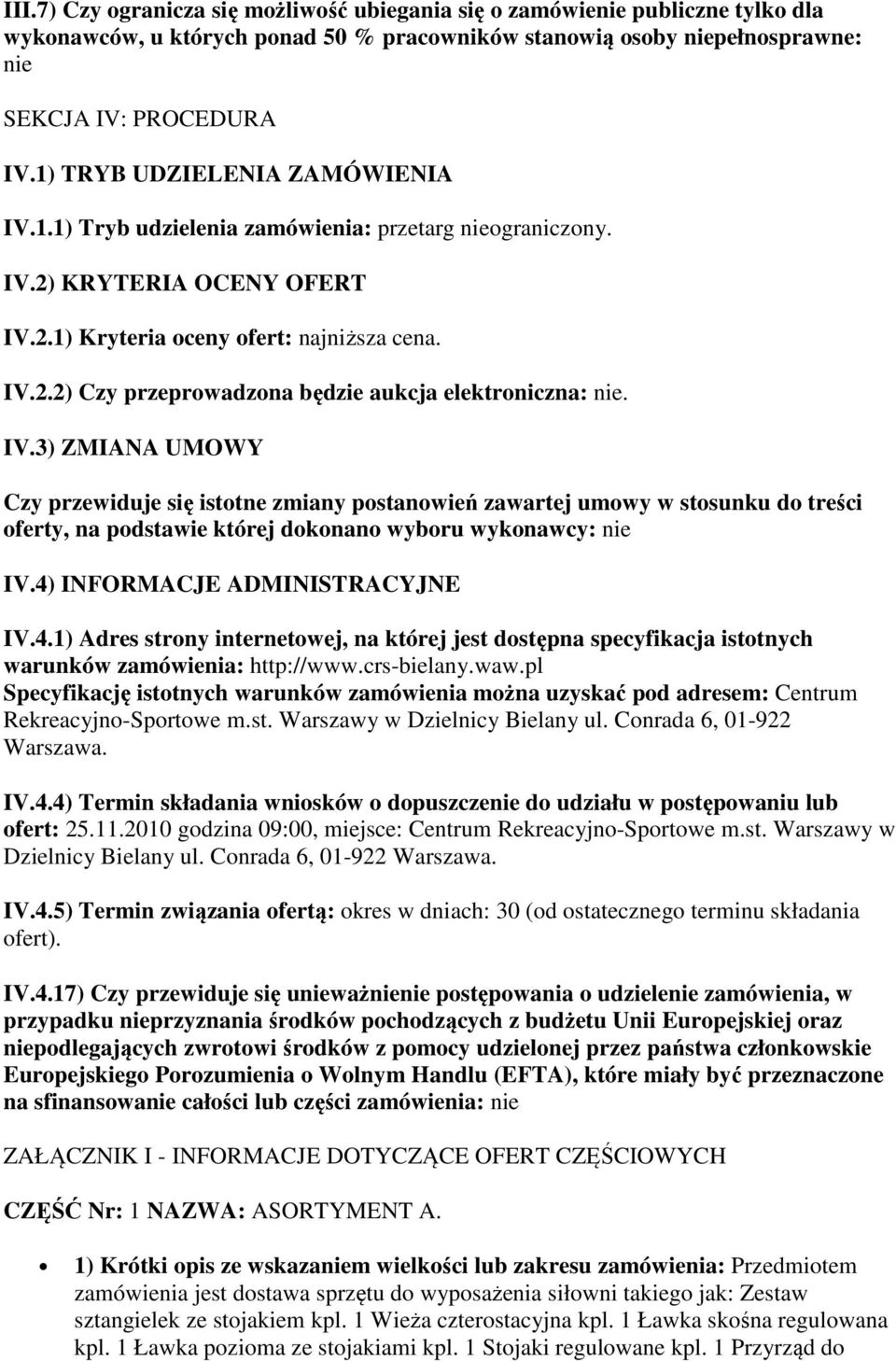 IV.3) ZMIANA UMOWY Czy przewiduje się istotne zmiany postanowień zawartej umowy w stosunku do treści oferty, na podstawie której dokonano wyboru wykonawcy: nie IV.4)