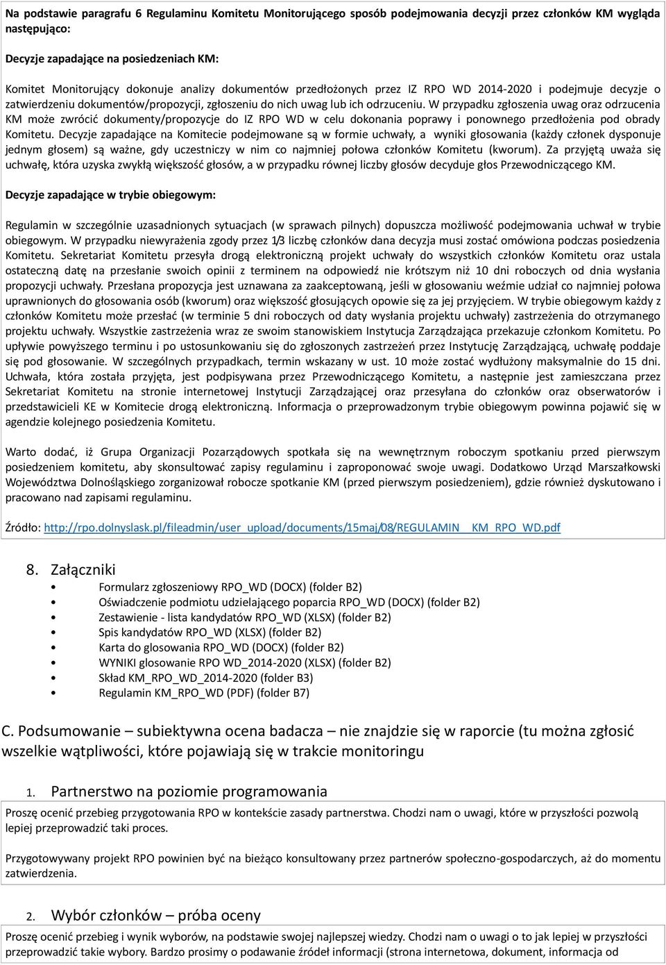 W przypadku zgłoszenia uwag oraz odrzucenia KM może zwrócić dokumenty/propozycje do IZ RPO WD w celu dokonania poprawy i ponownego przedłożenia pod obrady Komitetu.