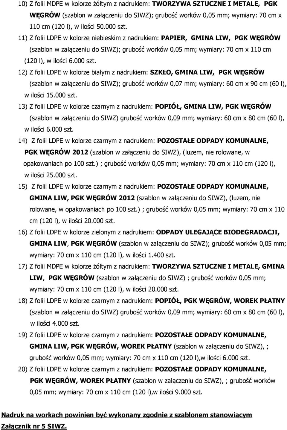 12) Z folii LDPE w kolorze białym z nadrukiem: SZKŁO, GMINA LIW, PGK WĘGRÓW (szablon w załączeniu do SIWZ); grubość worków 0,07 mm; wymiary: 60 cm x 90 cm (60 l), w ilości 15.000 szt.