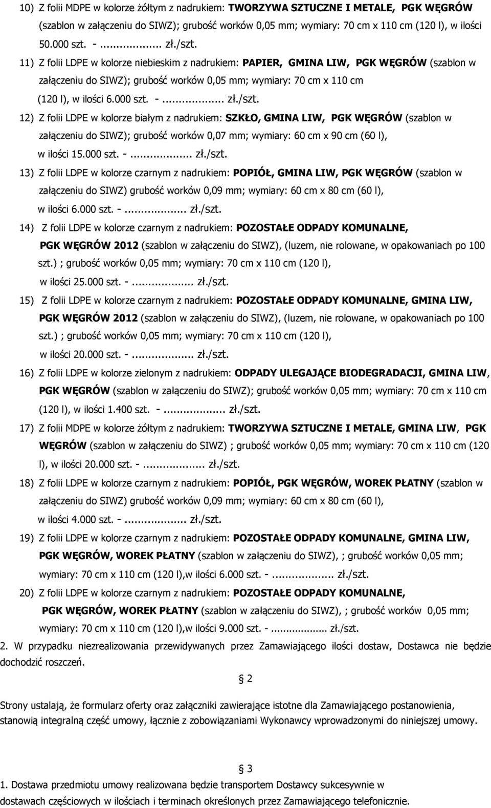 000 szt. -... zł./szt. 12) Z folii LDPE w kolorze białym z nadrukiem: SZKŁO, GMINA LIW, PGK WĘGRÓW (szablon w załączeniu do SIWZ); grubość worków 0,07 mm; wymiary: 60 cm x 90 cm (60 l), w ilości 15.