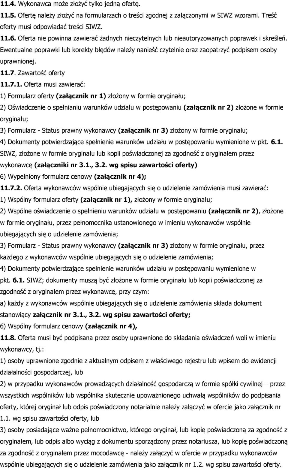 11.7. Zawartość oferty 11.7.1. Oferta musi zawierać: 1) Formularz oferty (załącznik nr 1) złożony w formie oryginału; 2) Oświadczenie o spełnianiu warunków udziału w postępowaniu (załącznik nr 2)
