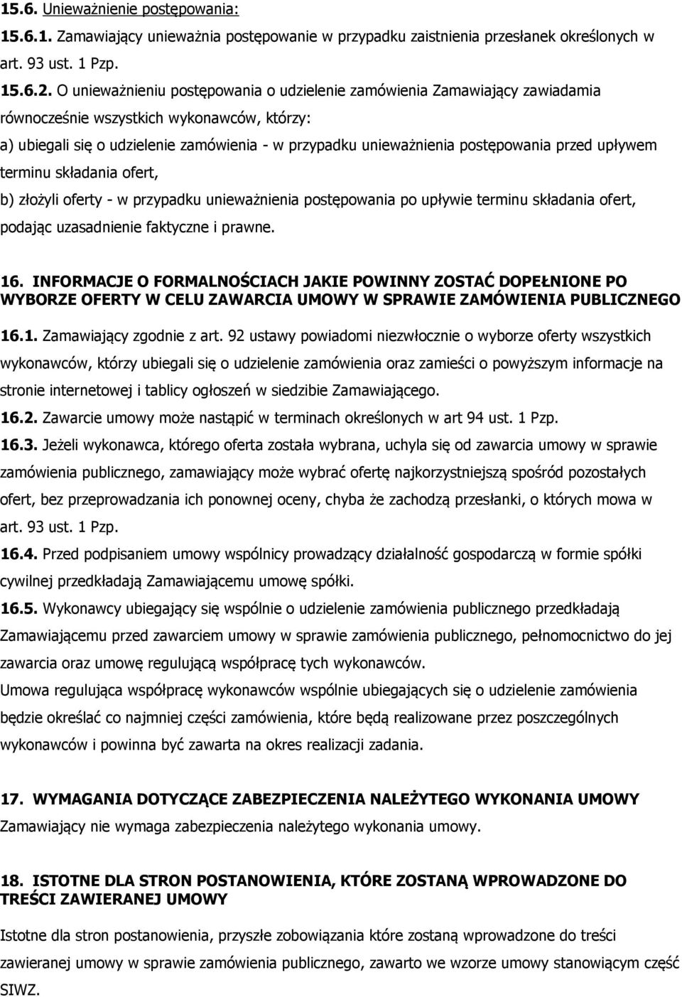 postępowania przed upływem terminu składania ofert, b) złożyli oferty - w przypadku unieważnienia postępowania po upływie terminu składania ofert, podając uzasadnienie faktyczne i prawne. 16.