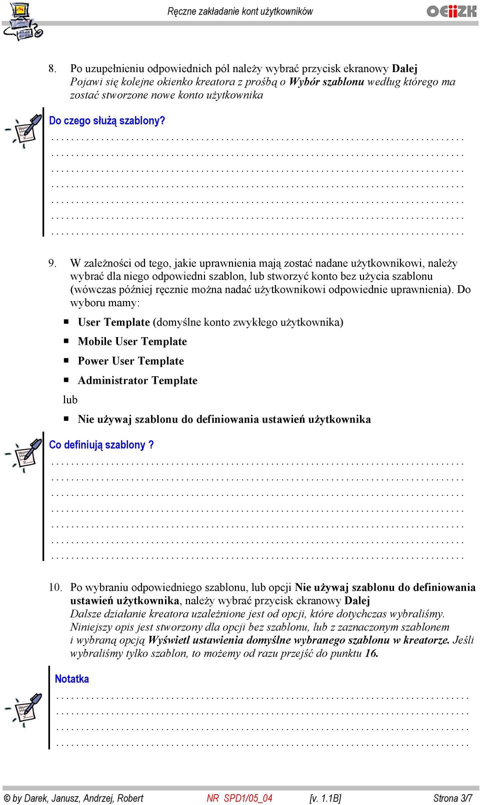 W zale no ci od tego, jakie uprawnienia maj zosta nadane u ytkownikowi, nale y wybra dla niego odpowiedni szablon, lub stworzy konto bez u ycia szablonu (wówczas pó niej r cznie mo na nada u