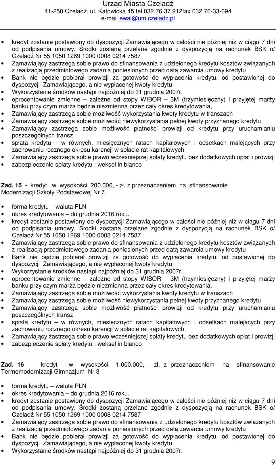 Środki zostaną przelane zgodnie z dyspozycją na rachunek BSK o/ Czeladź Nr 55 1050 1269 1000 0008 0214 7587 Zamawiający zastrzega sobie prawo do sfinansowania z udzielonego kredytu kosztów związanych