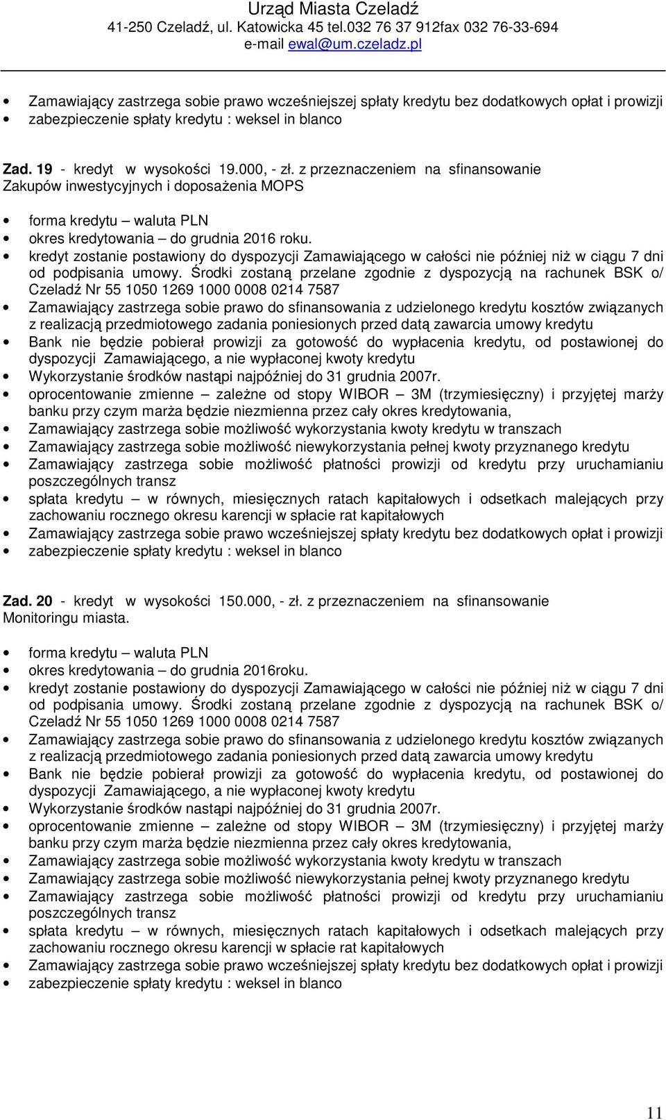 z przeznaczeniem na sfinansowanie Zakupów inwestycyjnych i doposaŝenia MOPS forma kredytu waluta PLN okres kredytowania do grudnia 2016 roku.