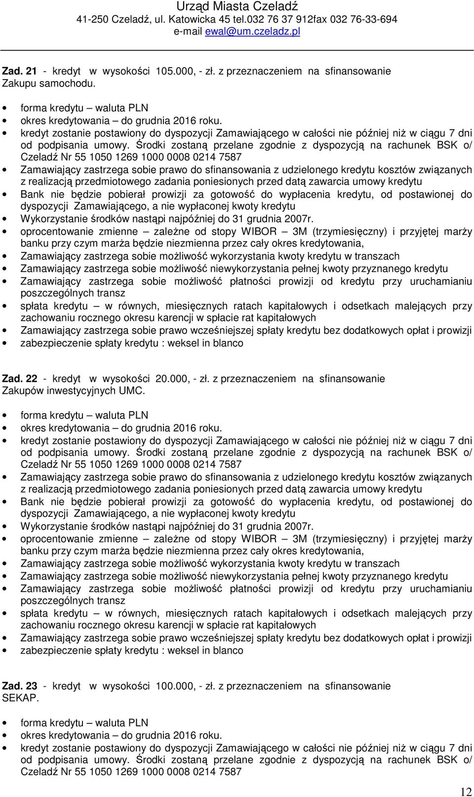 kredyt zostanie postawiony do dyspozycji Zamawiającego w całości nie później niŝ w ciągu 7 dni od podpisania umowy.