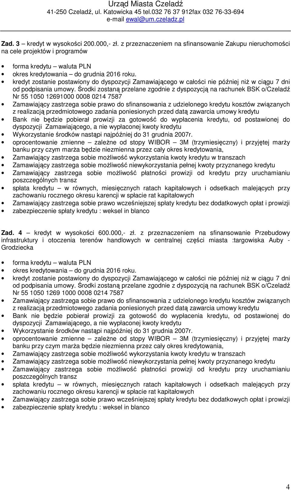 kredyt zostanie postawiony do dyspozycji Zamawiającego w całości nie później niŝ w ciągu 7 dni od podpisania umowy.