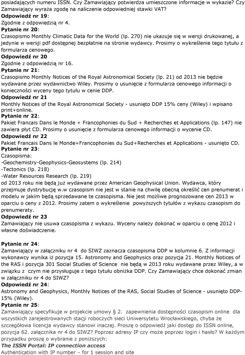 Prosimy o wykreślenie tego tytułu z formularza cenowego. Odpowiedź nr 20 Zgodnie z odpowiedzią nr 16. Pytanie nr 21: Czasopismo Monthly Notices of the Royal Astronomical Society (lp.