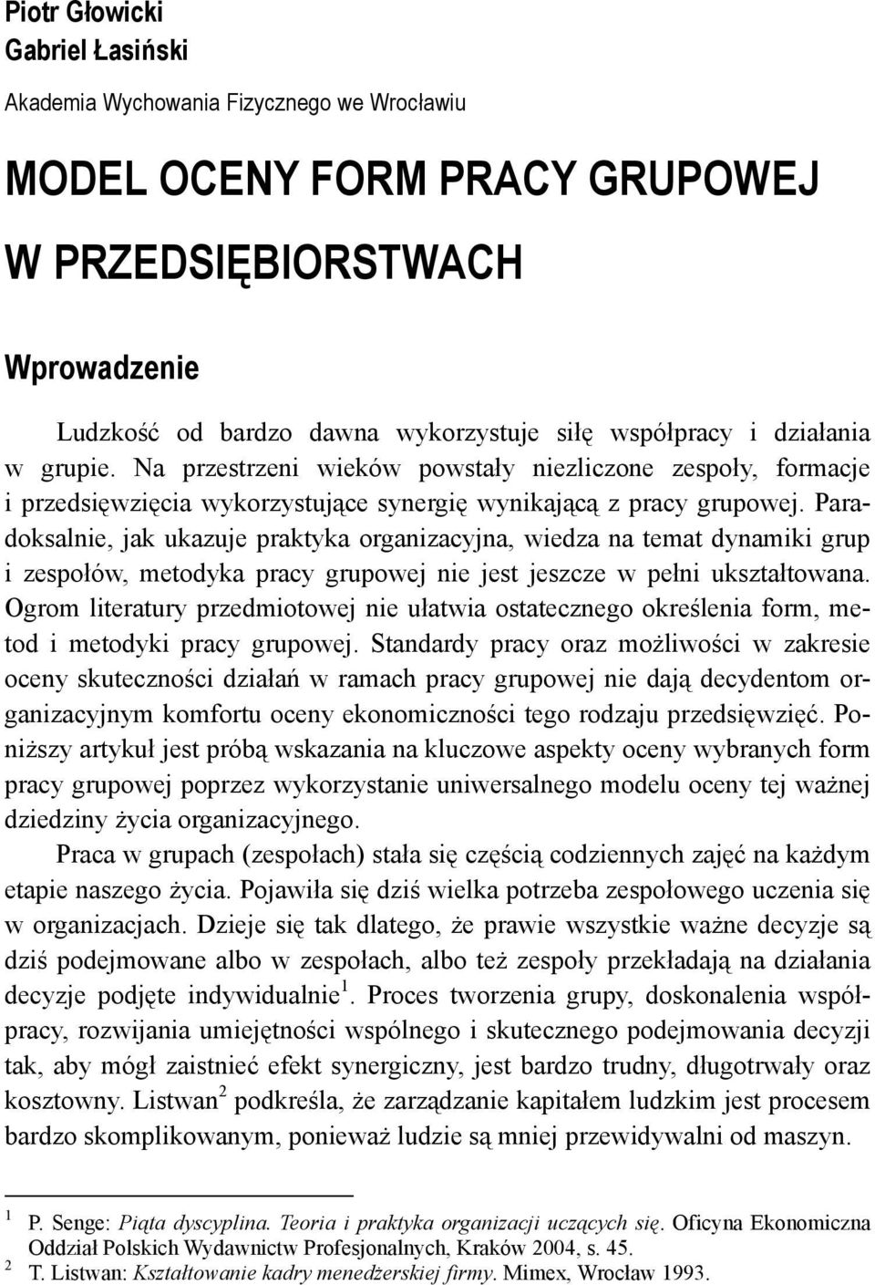 Paradoksalnie, jak ukazuje praktyka organizacyjna, wiedza na temat dynamiki grup i zespołów, metodyka pracy grupowej nie jest jeszcze w pełni ukształtowana.