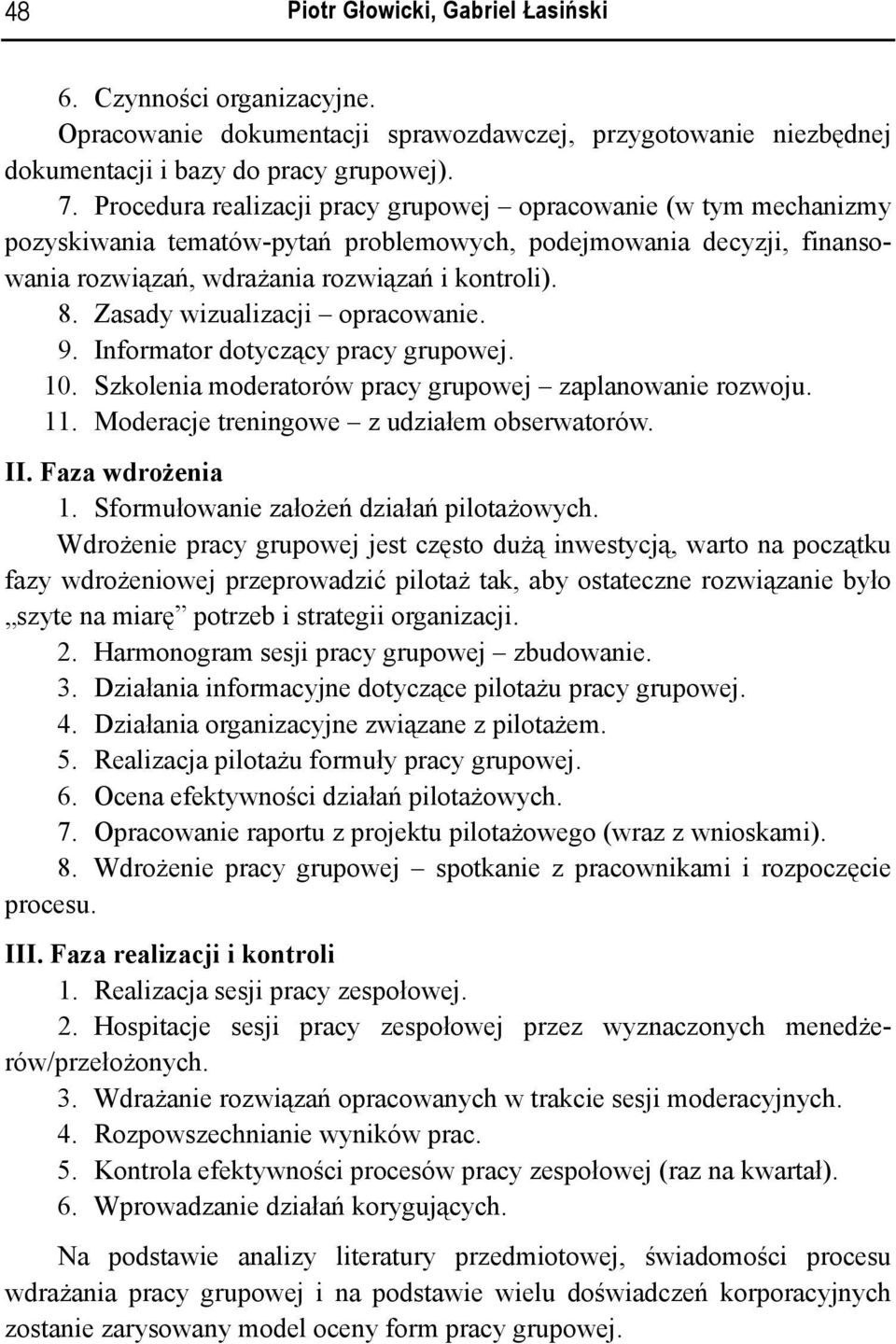 Zasady wizualizacji opracowanie. 9. Informator dotyczący pracy grupowej. 10. Szkolenia moderatorów pracy grupowej zaplanowanie rozwoju. 11. Moderacje treningowe z udziałem obserwatorów. II.