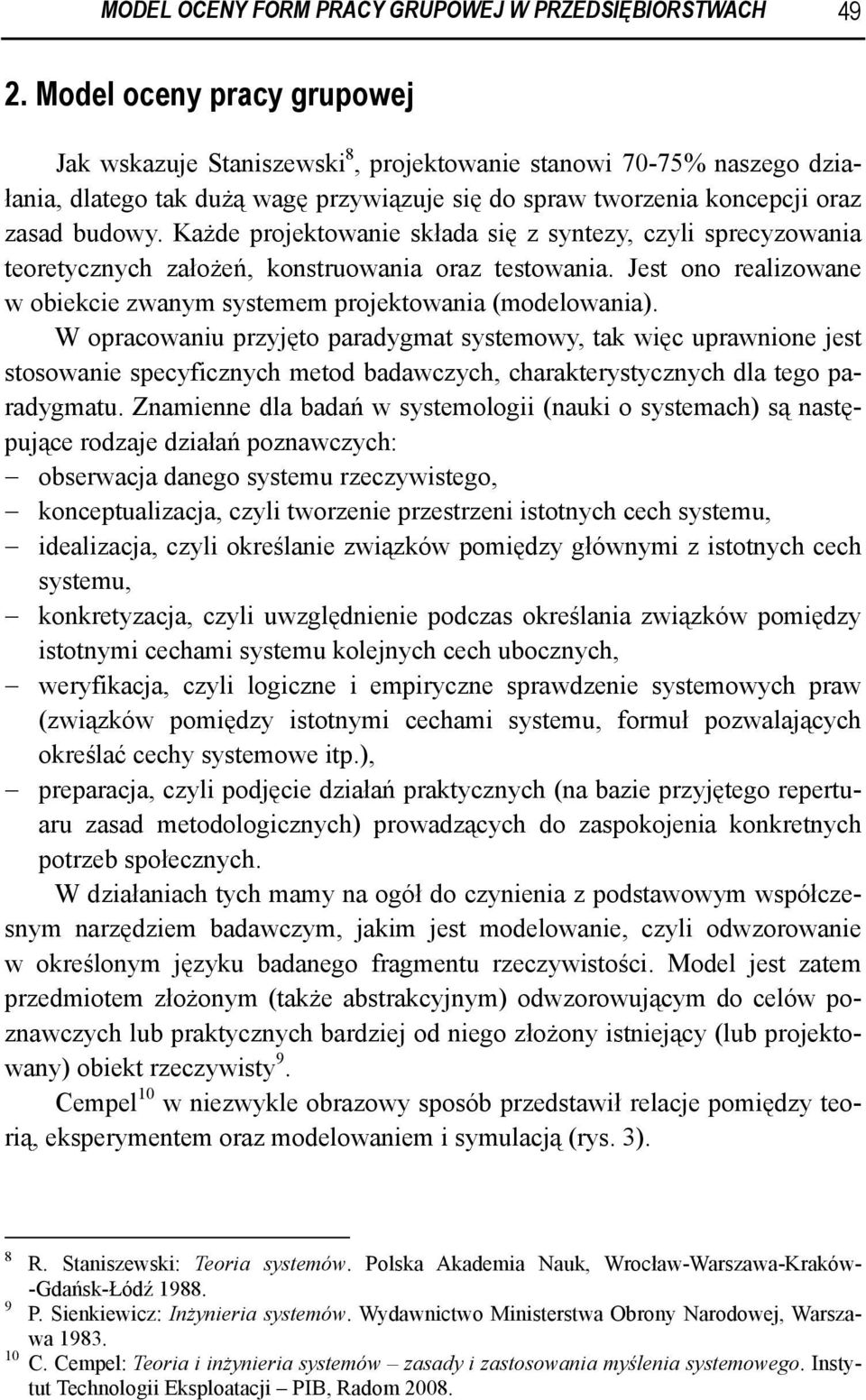 Każde projektowanie składa się z syntezy, czyli sprecyzowania teoretycznych założeń, konstruowania oraz testowania. Jest ono realizowane w obiekcie zwanym systemem projektowania (modelowania).