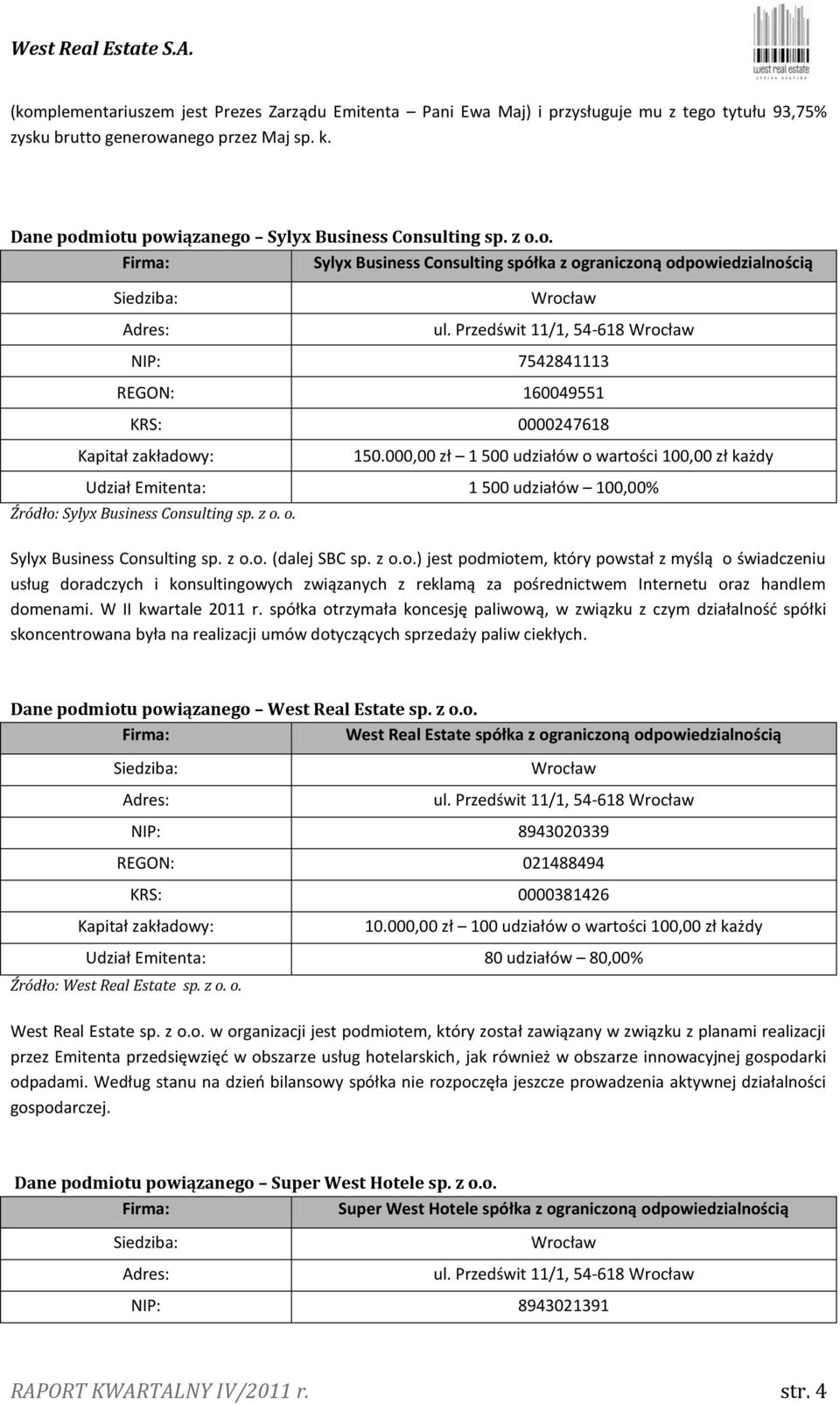 000,00 zł 1 500 udziałów o wartości 100,00 zł każdy Udział Emitenta: 1 500 udziałów 100,00% Źródło: Sylyx Business Consulting sp. z o. o. Sylyx Business Consulting sp. z o.o. (dalej SBC sp. z o.o.) jest podmiotem, który powstał z myślą o świadczeniu usług doradczych i konsultingowych związanych z reklamą za pośrednictwem Internetu oraz handlem domenami.