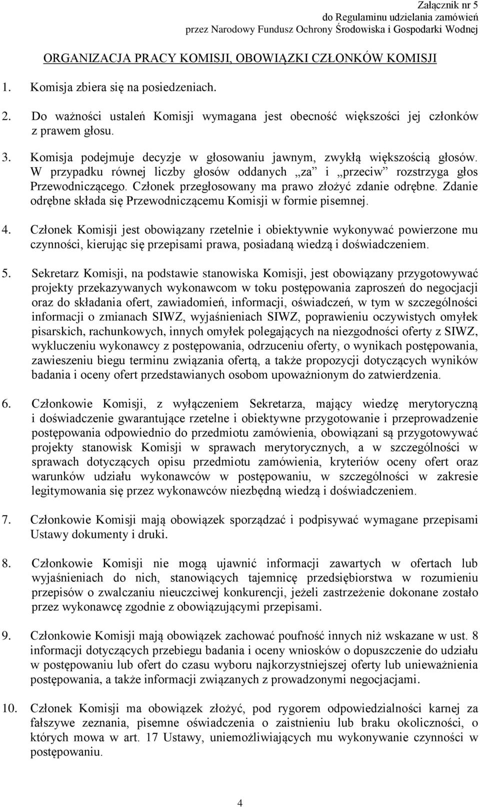 Członek przegłosowany ma prawo złożyć zdanie odrębne. Zdanie odrębne składa się Przewodniczącemu Komisji w formie pisemnej. 4.