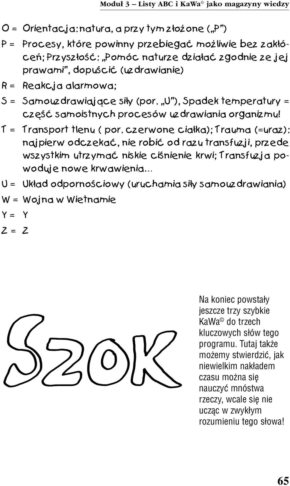 czerwone cia³ka); Trauma (=uraz): najpierw odczekaæ, nie robiæ od razu transfuzji, przede wszystkim utrzymaæ niskie ciœnienie krwi; Transfuzja powoduje nowe krwawienia U = Uk³ad odpornoœciowy