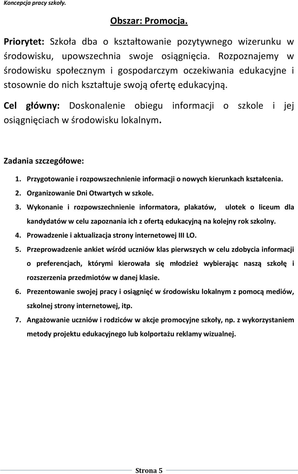 Cel główny: Doskonalenie obiegu informacji o szkole i jej osiągnięciach w środowisku lokalnym. 1. Przygotowanie i rozpowszechnienie informacji o nowych kierunkach kształcenia. 2.