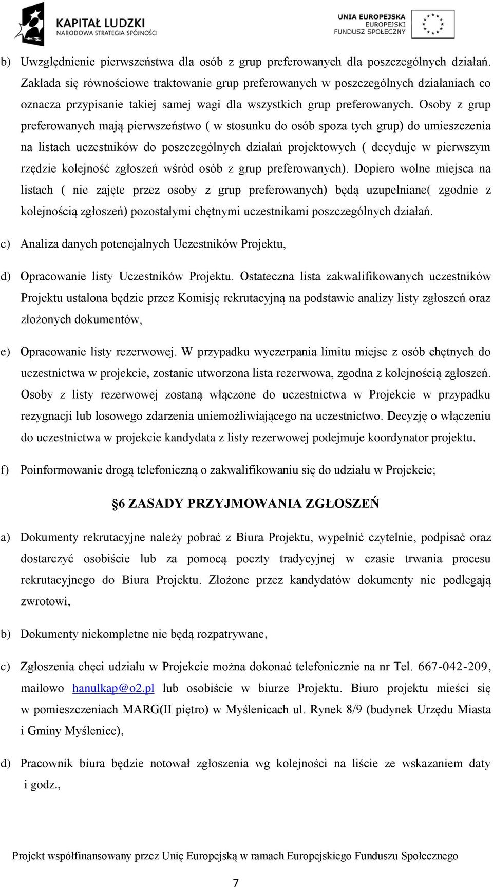 Osoby z grup preferowanych mają pierwszeństwo ( w stosunku do osób spoza tych grup) do umieszczenia na listach uczestników do poszczególnych działań projektowych ( decyduje w pierwszym rzędzie