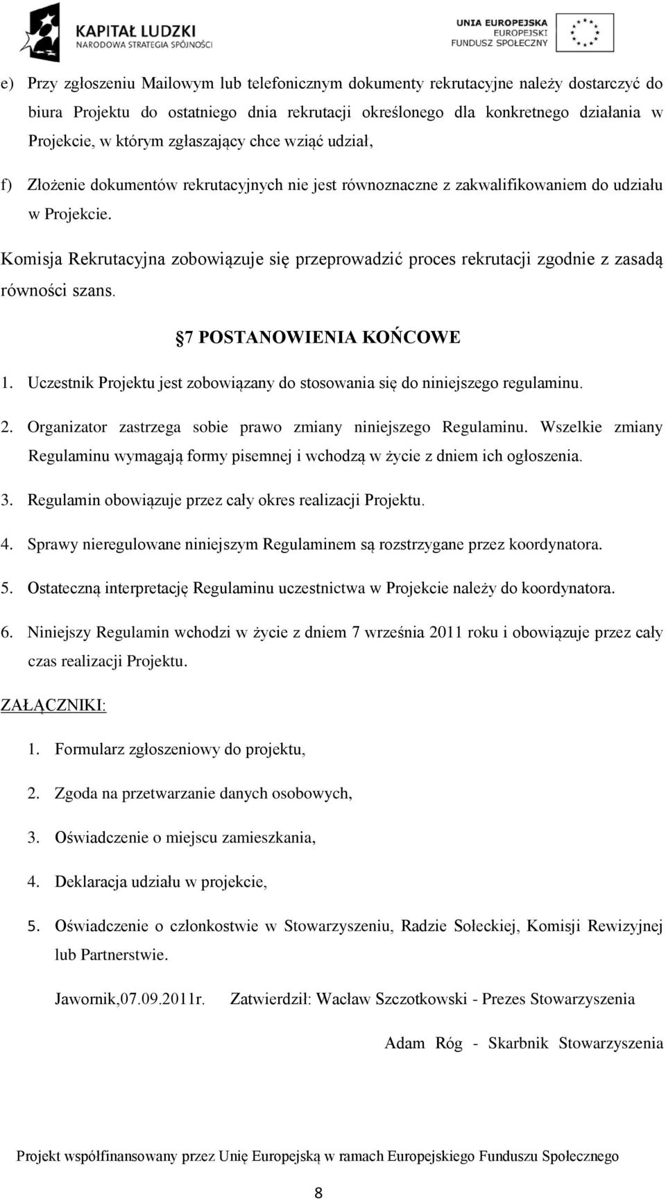 Komisja Rekrutacyjna zobowiązuje się przeprowadzić proces rekrutacji zgodnie z zasadą równości szans. 7 POSTANOWIENIA KOŃCOWE 1.