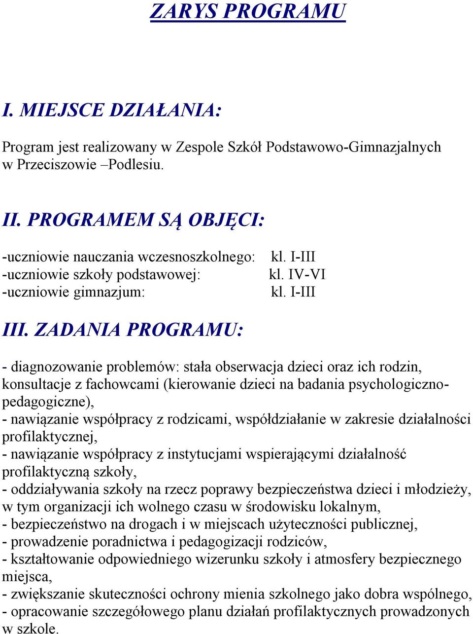 ZADANIA PROGRAMU: - diagnozowanie problemów: stała obserwacja dzieci oraz ich rodzin, konsultacje z fachowcami (kierowanie dzieci na badania psychologicznopedagogiczne), - nawiązanie współpracy z