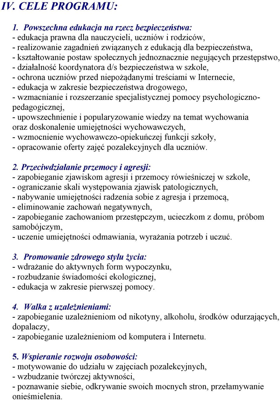 społecznych jednoznacznie negujących przestępstwo, - działalność koordynatora d/s bezpieczeństwa w szkole, - ochrona uczniów przed niepożądanymi treściami w Internecie, - edukacja w zakresie