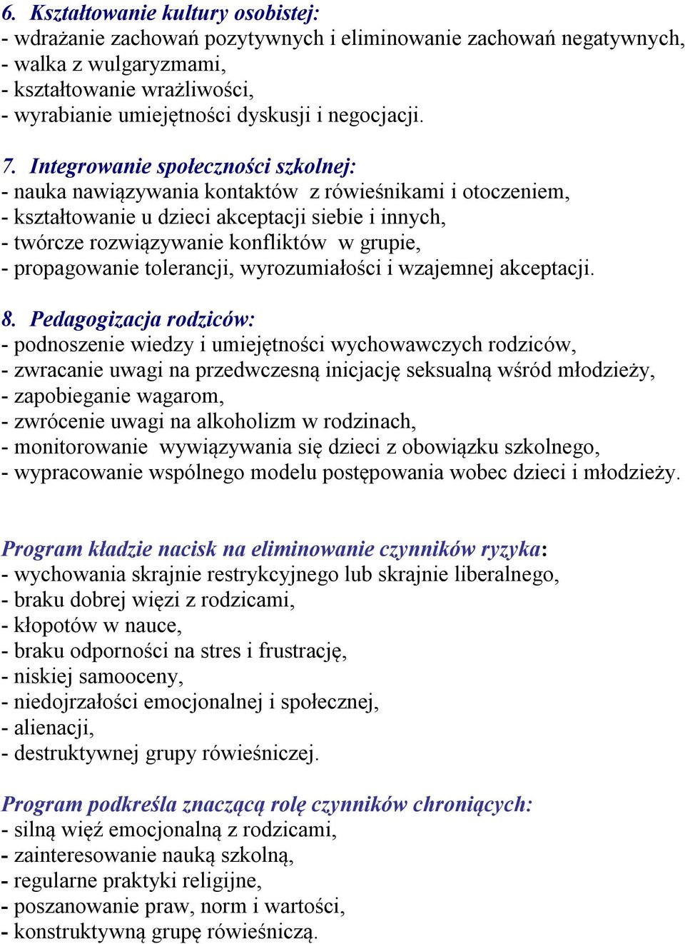 Integrowanie społeczności szkolnej: - nauka nawiązywania kontaktów z rówieśnikami i otoczeniem, - kształtowanie u dzieci akceptacji siebie i innych, - twórcze rozwiązywanie konfliktów w grupie, -