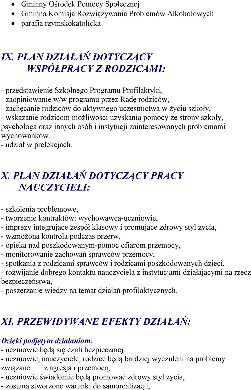 życiu szkoły, - wskazanie rodzicom możliwości uzyskania pomocy ze strony szkoły, psychologa oraz innych osób i instytucji zainteresowanych problemami wychowanków, - udział w prelekcjach. X.