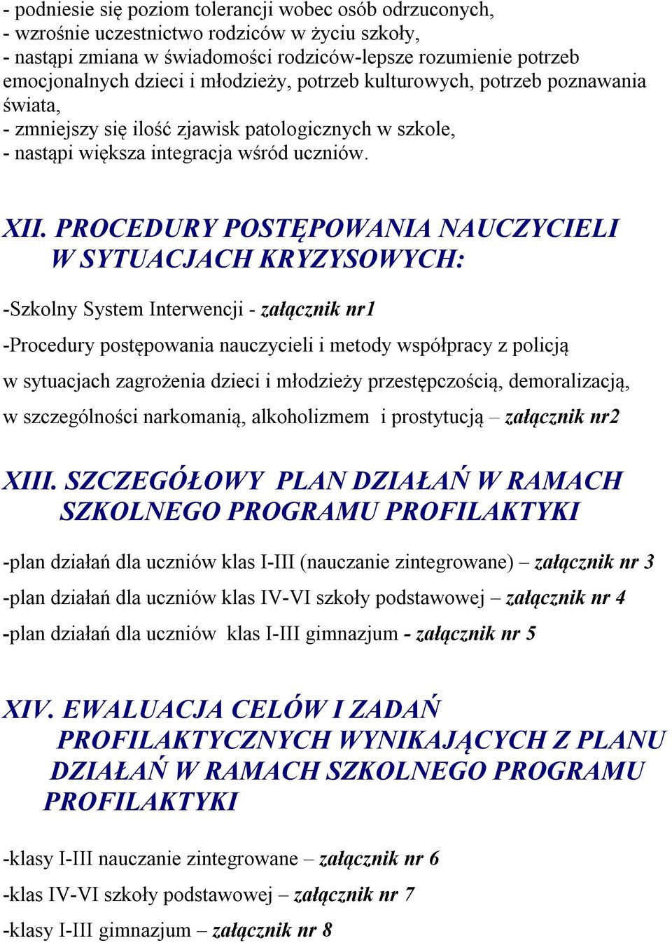PROCEDURY POSTĘPOWANIA NAUCZYCIELI W SYTUACJACH KRYZYSOWYCH: -Szkolny System Interwencji - załącznik nr1 -Procedury postępowania nauczycieli i metody współpracy z policją w sytuacjach zagrożenia