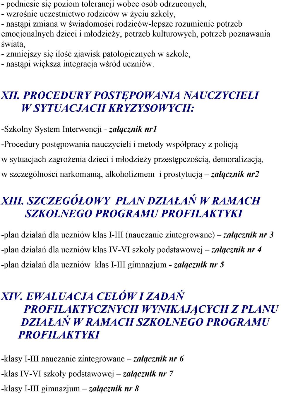 PROCEDURY POSTĘPOWANIA NAUCZYCIELI W SYTUACJACH KRYZYSOWYCH: -Szkolny System Interwencji - załącznik nr1 -Procedury postępowania nauczycieli i metody współpracy z policją w sytuacjach zagrożenia