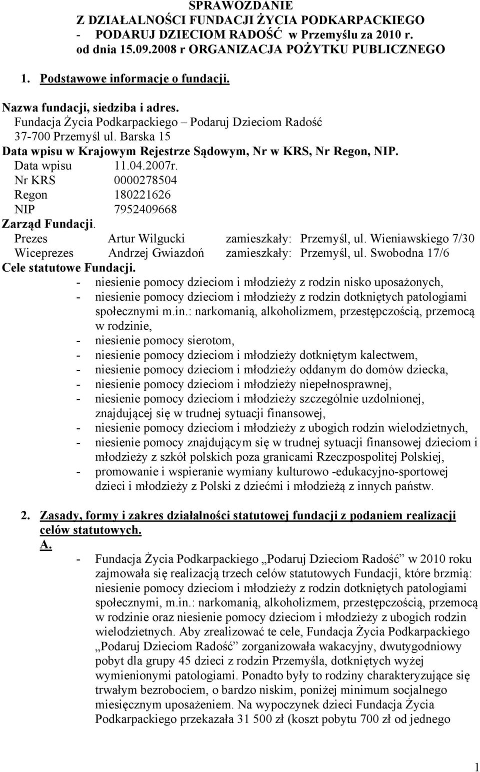 04.2007r. Nr KRS 0000278504 Regon 180221626 NIP 7952409668 Zarząd Fundacji. Prezes Artur Wilgucki zamieszkały: Przemyśl, ul. Wieniawskiego 7/30 Wiceprezes Andrzej Gwiazdoń zamieszkały: Przemyśl, ul.