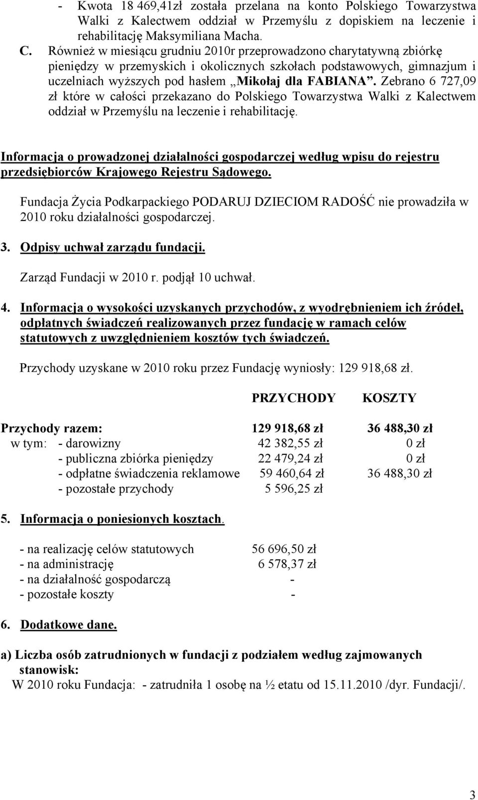 Zebrano 6 727,09 zł które w całości przekazano do Polskiego Towarzystwa Walki z Kalectwem oddział w Przemyślu na leczenie i rehabilitację.