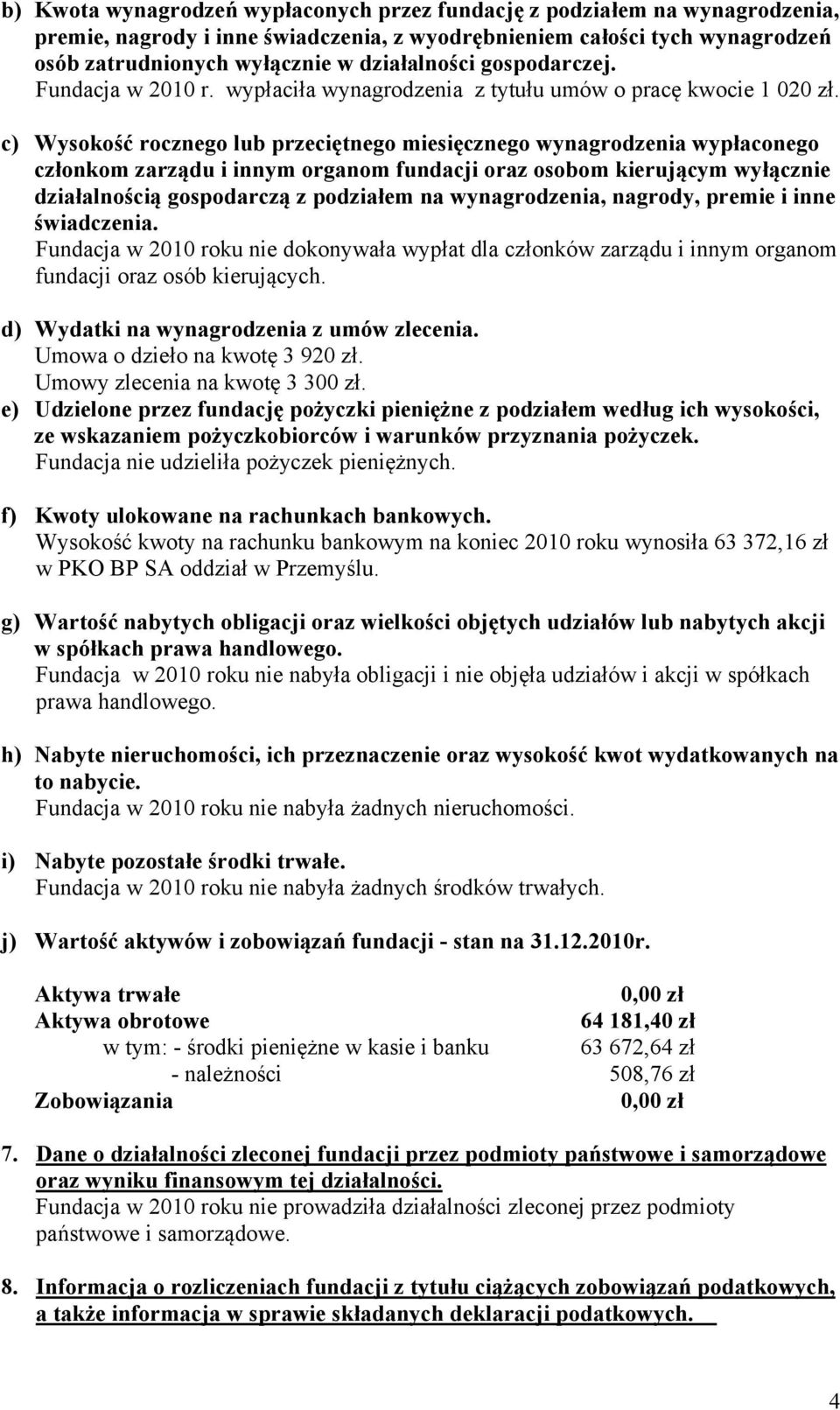 c) Wysokość rocznego lub przeciętnego miesięcznego wynagrodzenia wypłaconego członkom zarządu i innym organom fundacji oraz osobom kierującym wyłącznie działalnością gospodarczą z podziałem na