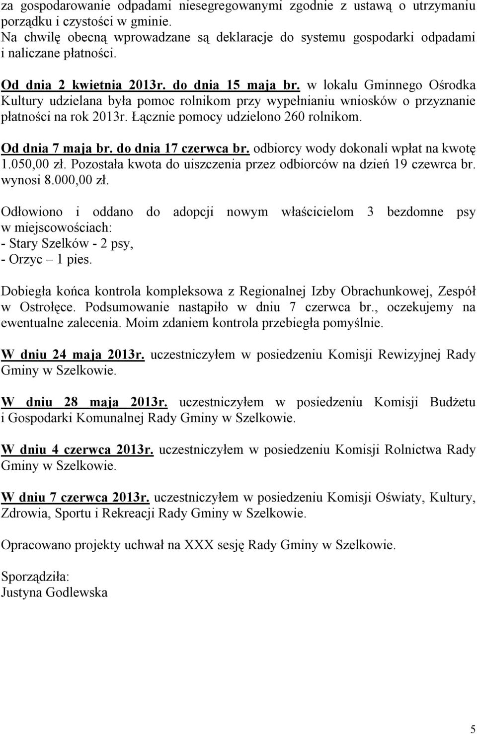 w lokalu Gminnego Ośrodka Kultury udzielana była pomoc rolnikom przy wypełnianiu wniosków o przyznanie płatności na rok 2013r. Łącznie pomocy udzielono 260 rolnikom. Od dnia 7 maja br.