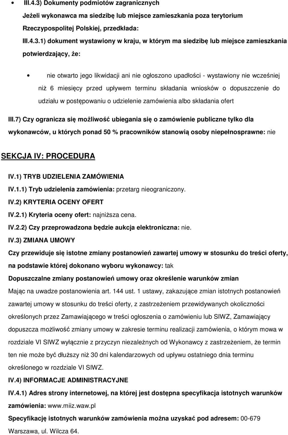 1) dkument wystawiny w kraju, w którym ma siedzibę lub miejsce zamieszkania ptwierdzający, że: nie twart jeg likwidacji ani nie głszn upadłści - wystawiny nie wcześniej niż 6 miesięcy przed upływem