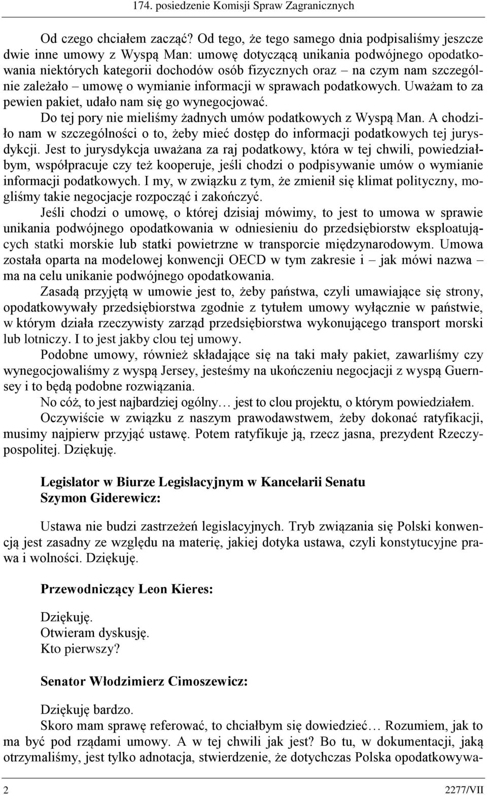 szczególnie zależało umowę o wymianie informacji w sprawach podatkowych. Uważam to za pewien pakiet, udało nam się go wynegocjować. Do tej pory nie mieliśmy żadnych umów podatkowych z Wyspą Man.