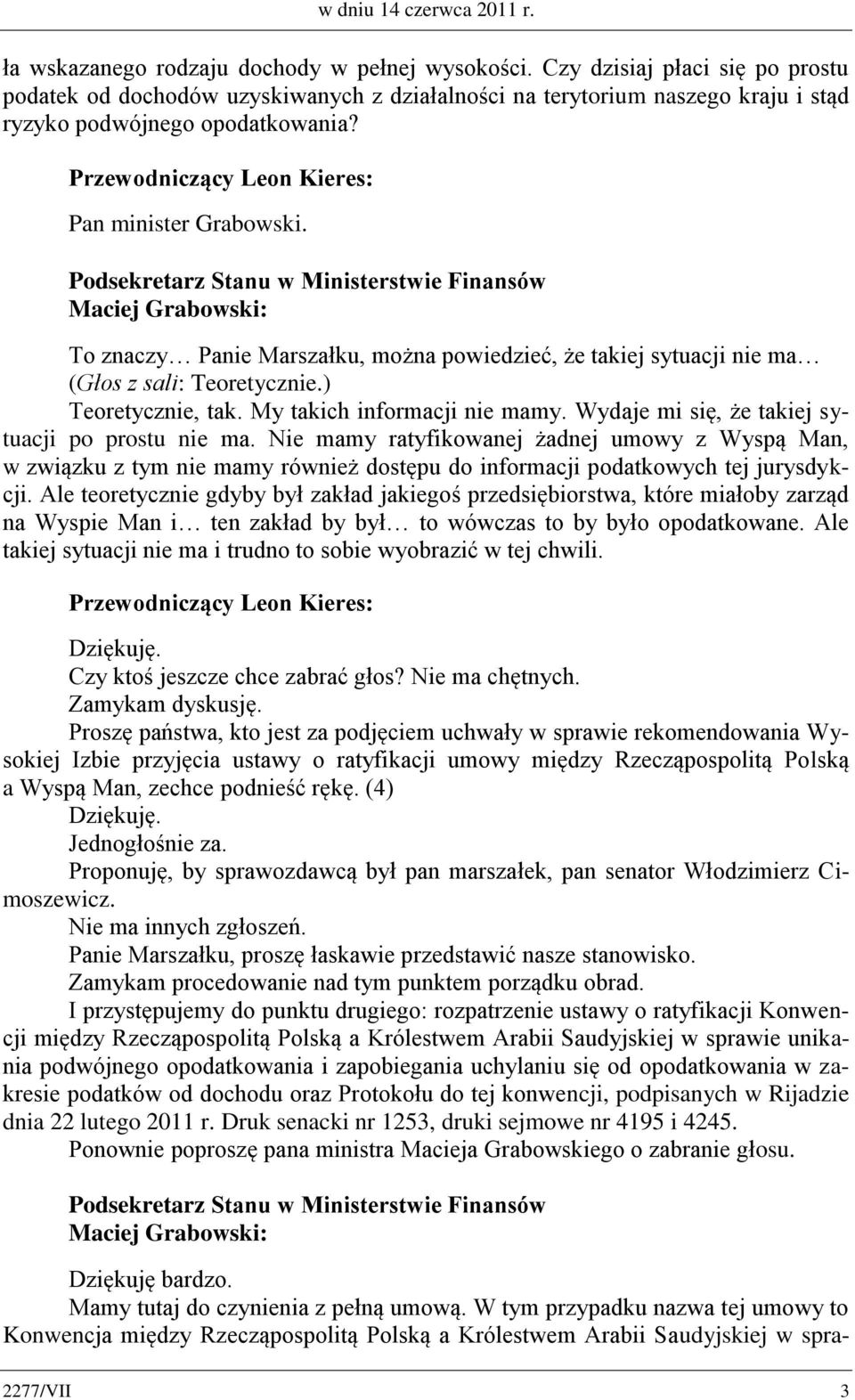 Podsekretarz Stanu w Ministerstwie Finansów Maciej Grabowski: To znaczy Panie Marszałku, można powiedzieć, że takiej sytuacji nie ma (Głos z sali: Teoretycznie.) Teoretycznie, tak.