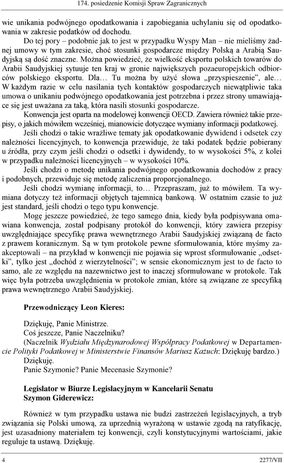 Można powiedzieć, że wielkość eksportu polskich towarów do Arabii Saudyjskiej sytuuje ten kraj w gronie największych pozaeuropejskich odbiorców polskiego eksportu.