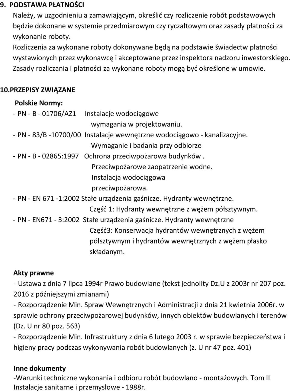 Zasady rozliczania i płatności za wykonane roboty mogą być określone w umowie. 10.PRZEPISY ZWIĄZANE Polskie Normy: - PN - B - 01706/AZ1 Instalacje wodociągowe wymagania w projektowaniu.