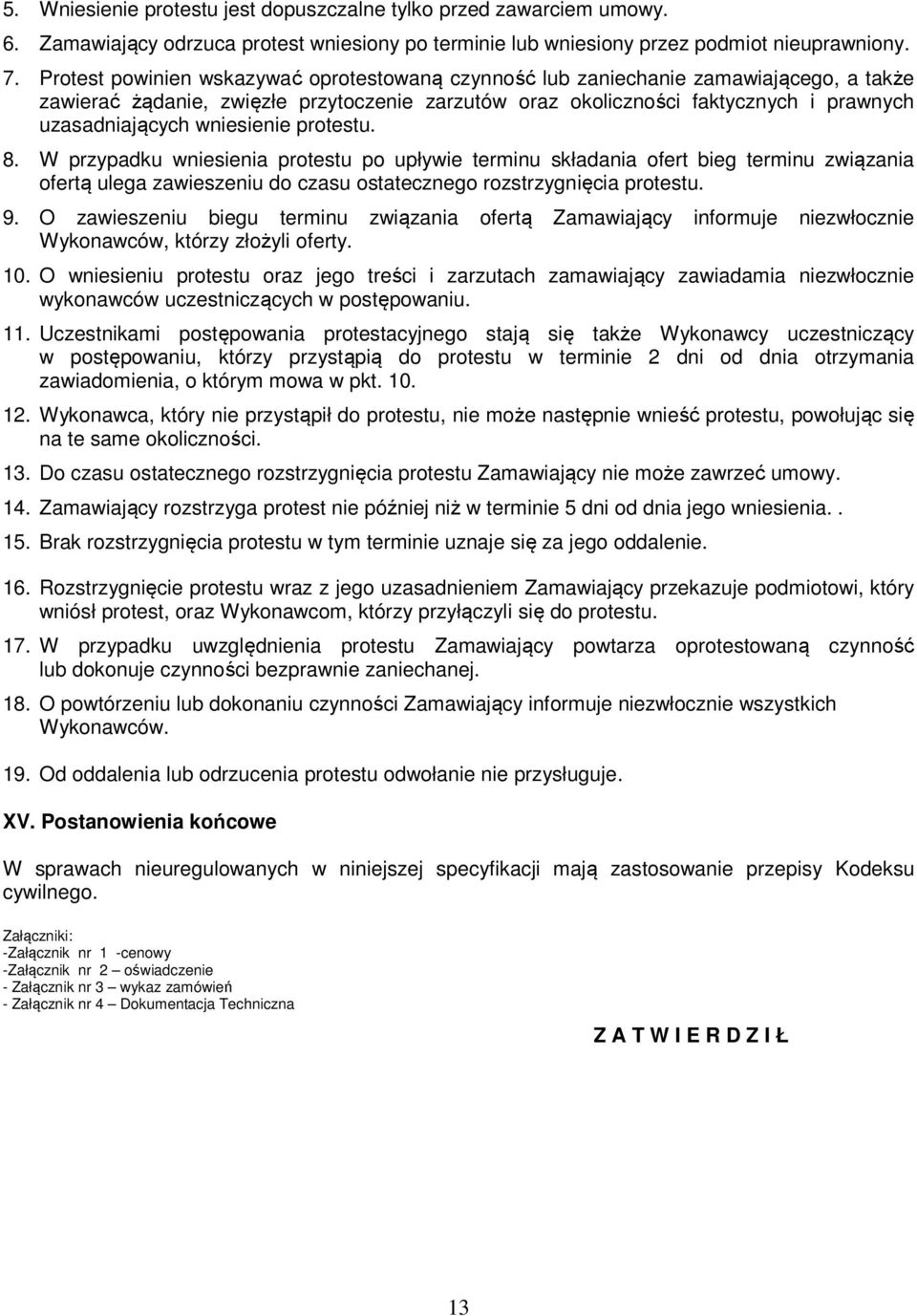 wniesienie protestu. 8. W przypadku wniesienia protestu po upływie terminu składania ofert bieg terminu związania ofertą ulega zawieszeniu do czasu ostatecznego rozstrzygnięcia protestu. 9.
