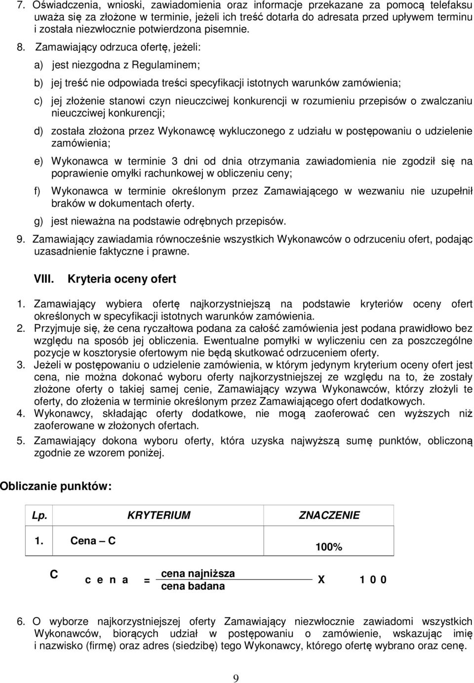 Zamawiający odrzuca ofertę, jeżeli: a) jest niezgodna z Regulaminem; b) jej treść nie odpowiada treści specyfikacji istotnych warunków zamówienia; c) jej złożenie stanowi czyn nieuczciwej konkurencji