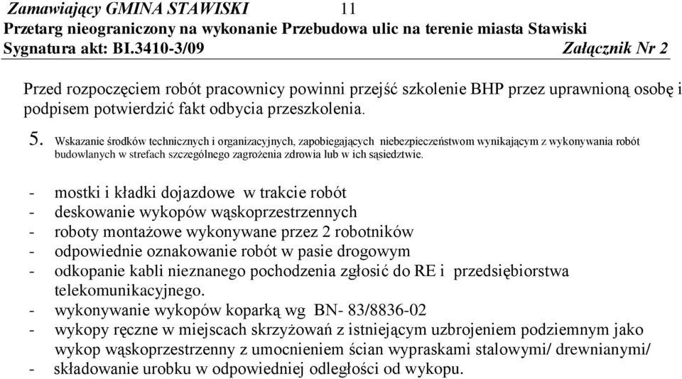 - mostki i kładki dojazdowe w trakcie robót - deskowanie wykopów wąskoprzestrzennych - roboty montażowe wykonywane przez 2 robotników - odpowiednie oznakowanie robót w pasie drogowym - odkopanie