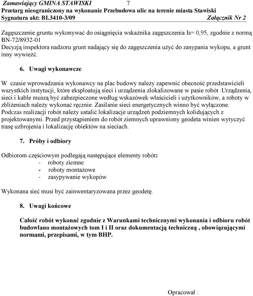 Uwagi wykonawcze W czasie wprowadzania wykonawcy na plac budowy należy zapewnić obecność przedstawicieli wszystkich instytucji, które eksploatują sieci i urządzenia zlokalizowane w pasie robót.