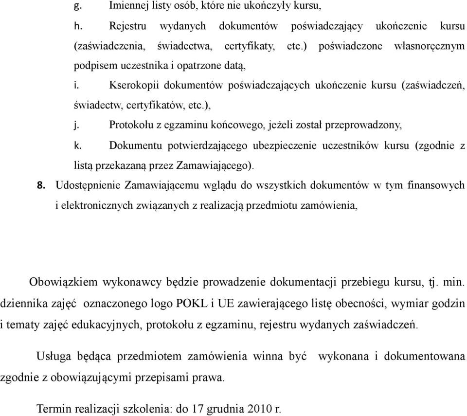 Protokołu z egzaminu końcowego, jeżeli został przeprowadzony, k. Dokumentu potwierdzającego ubezpieczenie uczestników kursu (zgodnie z listą przekazaną przez Zamawiającego). 8.