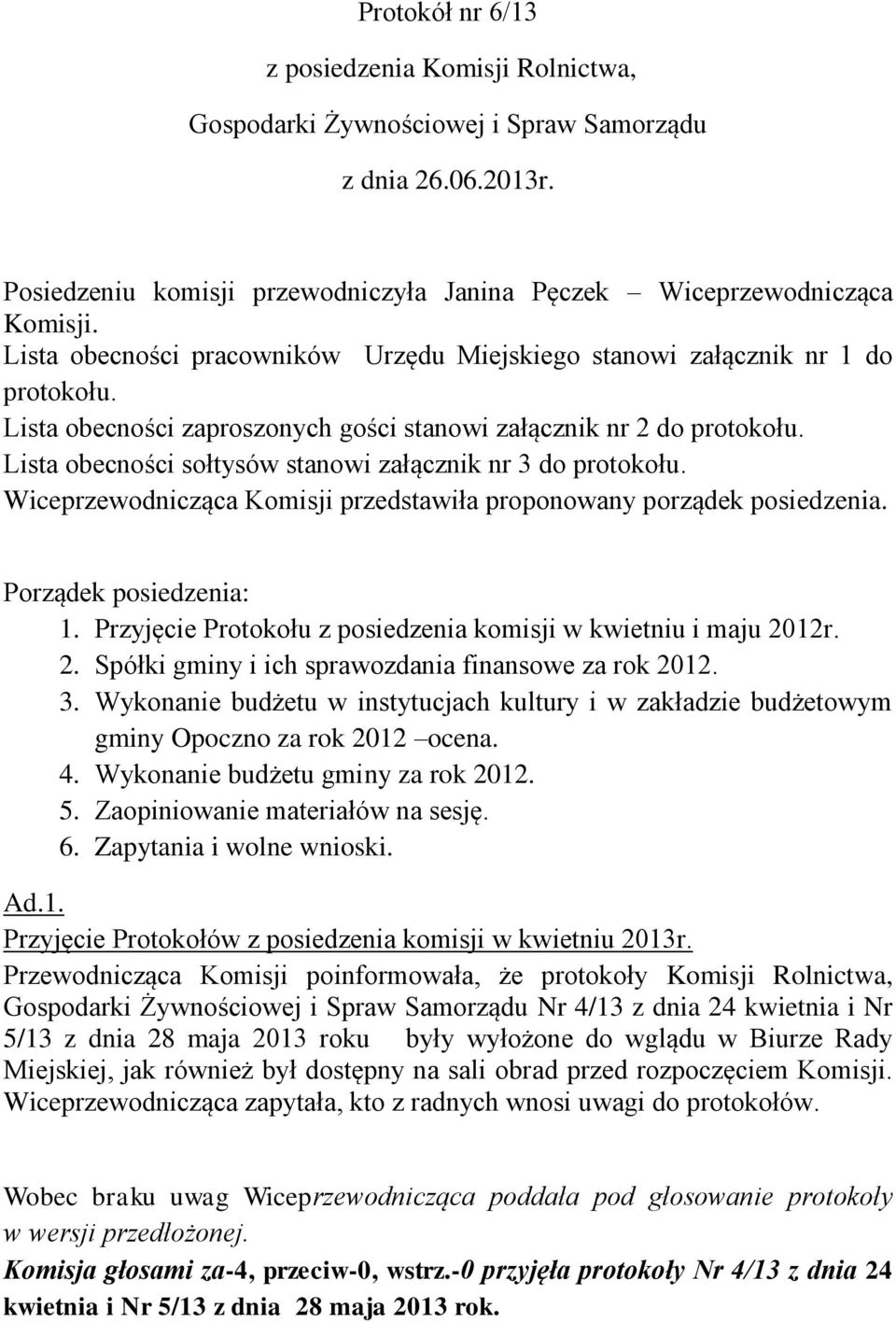 Lista obecności sołtysów stanowi załącznik nr 3 do protokołu. Wiceprzewodnicząca Komisji przedstawiła proponowany porządek posiedzenia. Porządek posiedzenia: 1.