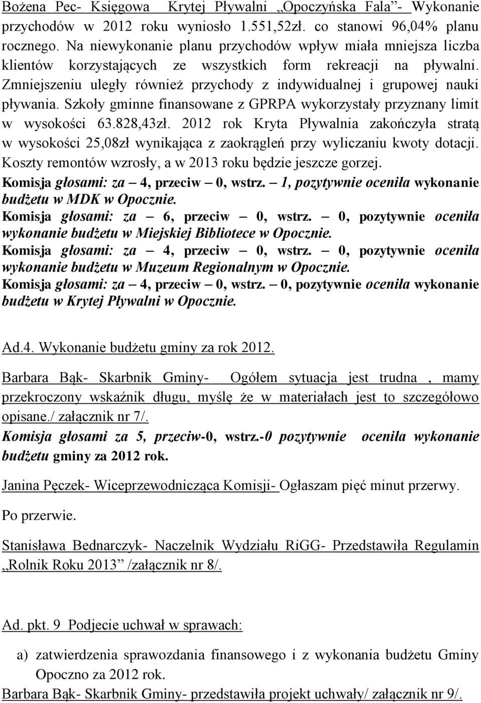 Zmniejszeniu uległy również przychody z indywidualnej i grupowej nauki pływania. Szkoły gminne finansowane z GPRPA wykorzystały przyznany limit w wysokości 63.828,43zł.